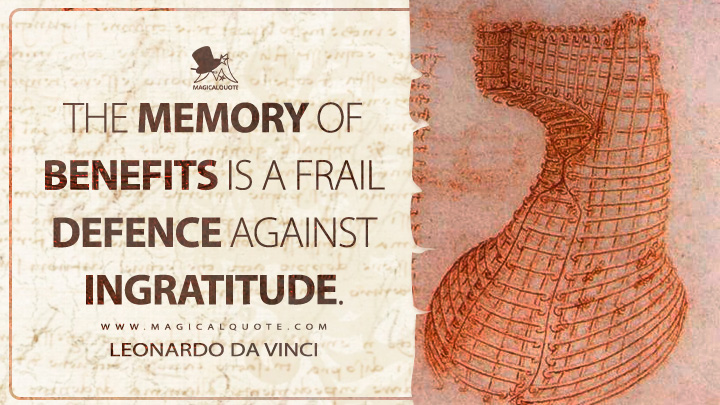 The memory of benefits is a frail defence against ingratitude. - Leonardo da Vinci Quotes