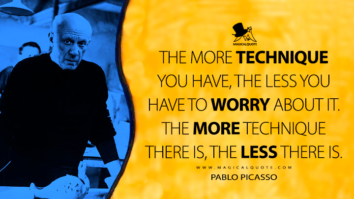 The more technique you have, the less you have to worry about it. The more technique there is, the less there is. - Pablo Picasso Quotes