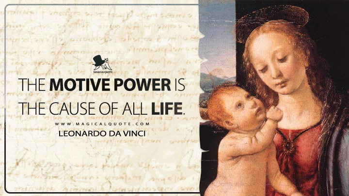 The motive power is the cause of all life. - Leonardo da Vinci Quotes