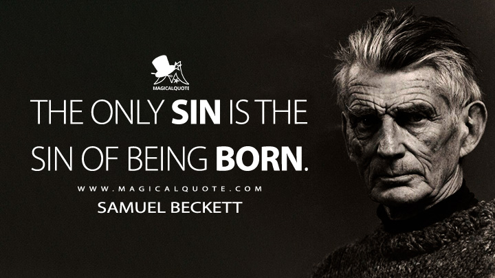 The only sin is the sin of being born. - Samuel Beckett Quotes