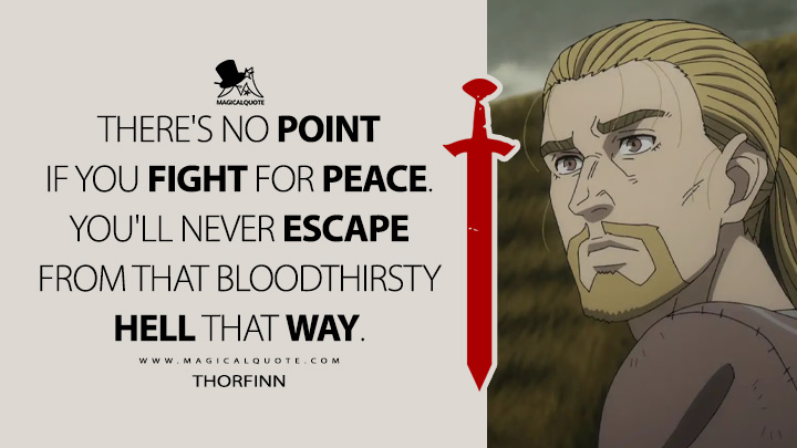 There's no point if you fight for peace. You'll never escape from that bloodthirsty hell that way. - Thorfinn (Vinland Saga Quotes)
