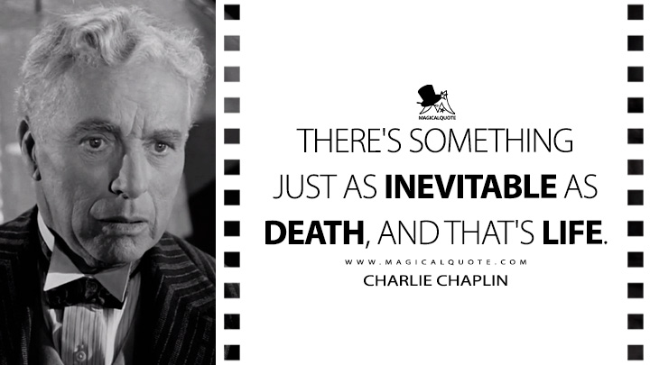 There's something just as inevitable as death, and that's life. - Charlie Chaplin (Limelight Quotes)