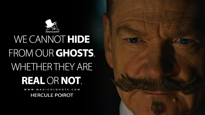 We cannot hide from our ghosts. Whether they are real or not. - Hercule Poirot (A Haunting in Venice 2023 Quotes)