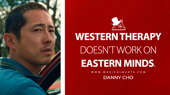 Western therapy doesn't work on Eastern minds. - Danny Cho (Beef Netflix Series Quotes)