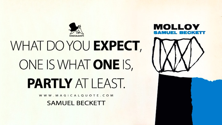 What do you expect, one is what one is, partly at least. - Samuel Beckett (Molloy 1951 Quotes)