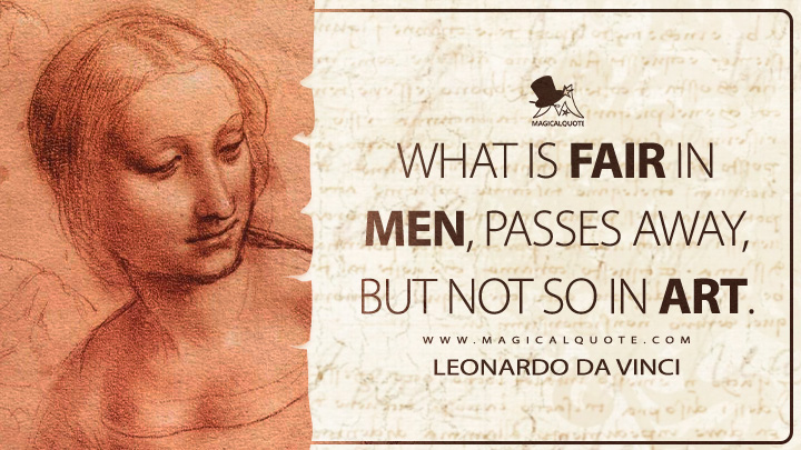 What is fair in men, passes away, but not so in art. - Leonardo da Vinci Quotes