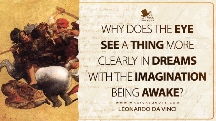 Why does the eye see a thing more clearly in dreams with the imagination being awake? - Leonardo da Vinci Quotes