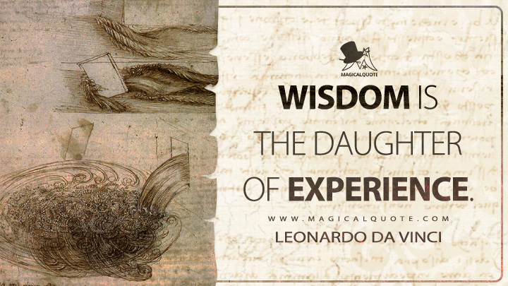 Wisdom is the daughter of experience. - Leonardo da Vinci Quotes