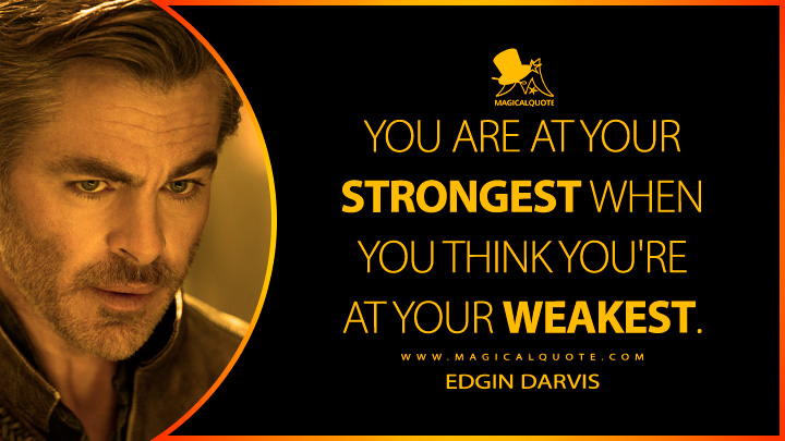 You are at your strongest when you think you're at your weakest. - Edgin Darvis (Dungeons & Dragons: Honor Among Thieves Quotes)