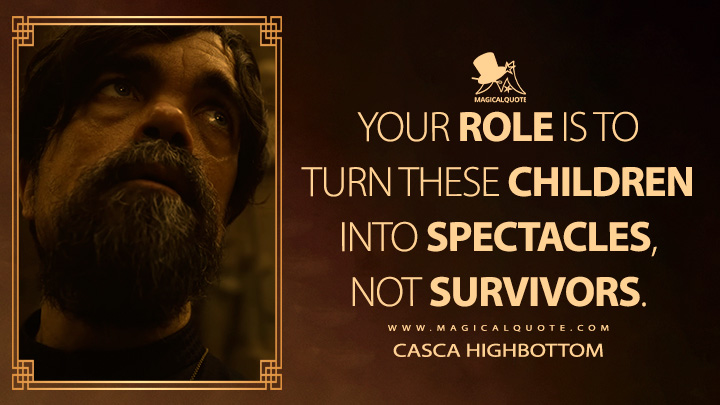 Your role is to turn these children into spectacles, not survivors. - Casca Highbottom (The Hunger Games: The Ballad of Songbirds and Snakes Quotes)
