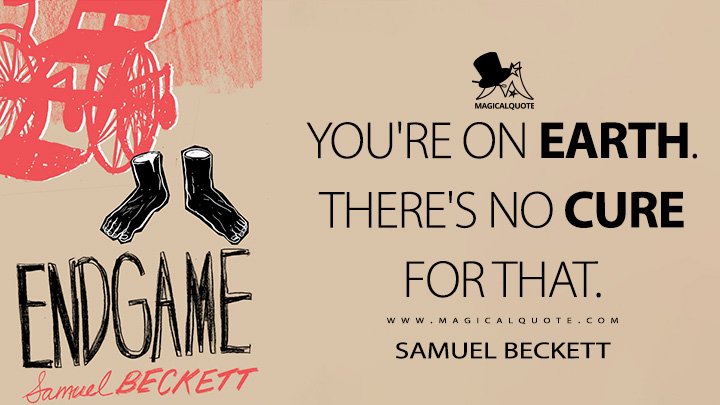 You're on earth. There's no cure for that. - Samuel Beckett (Endgame 1957 Quotes)