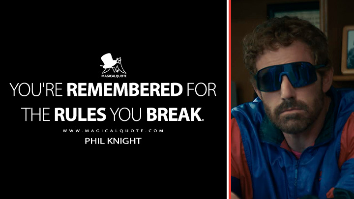 You're remembered for the rules you break. - Phil Knight (Air Movie 2023 Quotes)