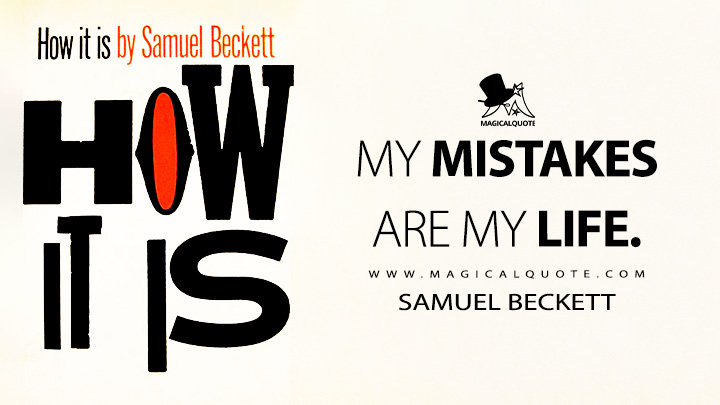 my mistakes are my life - Samuel Beckett (How It Is 1961 Quotes)