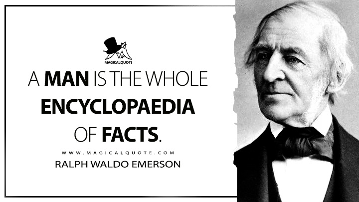 A man is the whole encyclopaedia of facts. - Ralph Waldo Emerson (Essays: First Series Quotes)