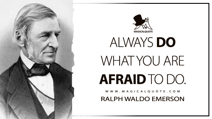 Always do what you are afraid to do. - Ralph Waldo Emerson (Essays: First Series Quotes)