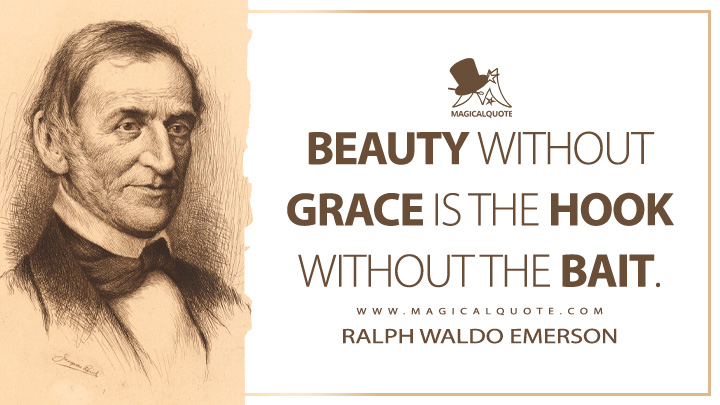 Beauty without grace is the hook without the bait. - Ralph Waldo Emerson (The Conduct of Life Quotes)