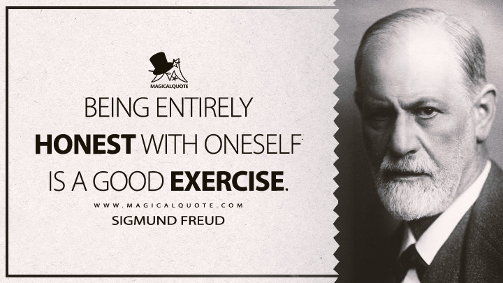 Being entirely honest with oneself is a good exercise. - Sigmund Freud Quotes