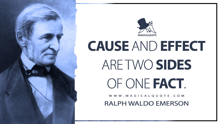 Cause and effect are two sides of one fact. - Ralph Waldo Emerson (Essays: First Series Quotes)