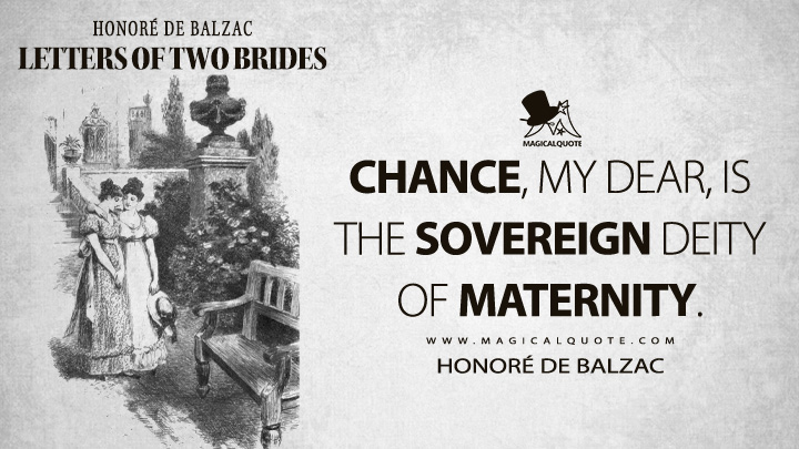 Chance, my dear, is the sovereign deity of maternity. - Honoré de Balzac (Letters of Two Brides Quotes)