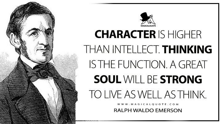 Character is higher than intellect. Thinking is the function. A great soul will be strong to live as well as think. - Ralph Waldo Emerson (The American Scholar Quotes)