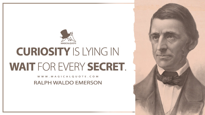 Curiosity is lying in wait for every secret. - Ralph Waldo Emerson (Letters and Social Aims Quotes)