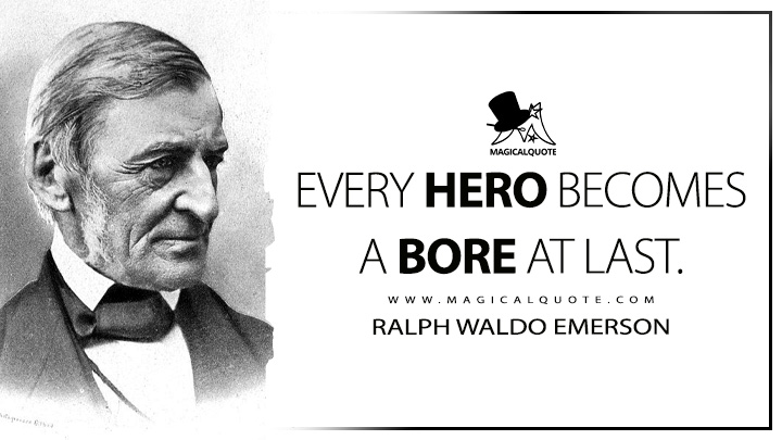 Every hero becomes a bore at last. - Ralph Waldo Emerson (Representative Men Quotes)