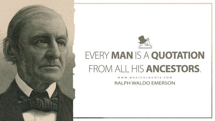 Every man is a quotation from all his ancestors. - Ralph Waldo Emerson (Representative Men Quotes)