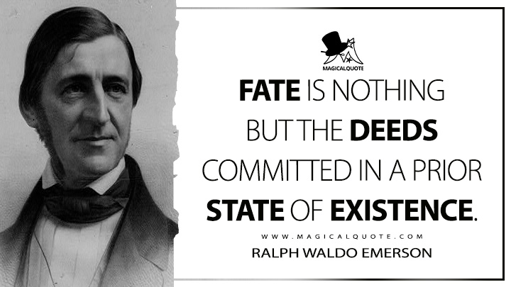 Fate is nothing but the deeds committed in a prior state of existence. - Ralph Waldo Emerson (The Conduct of Life Quotes)