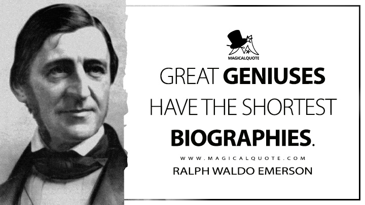 Great geniuses have the shortest biographies. - Ralph Waldo Emerson (Representative Men Quotes)