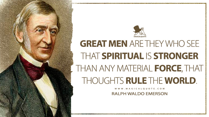 Great men are they who see that spiritual is stronger than any material force, that thoughts rule the world. - Ralph Waldo Emerson (Letters and Social Aims Quotes)
