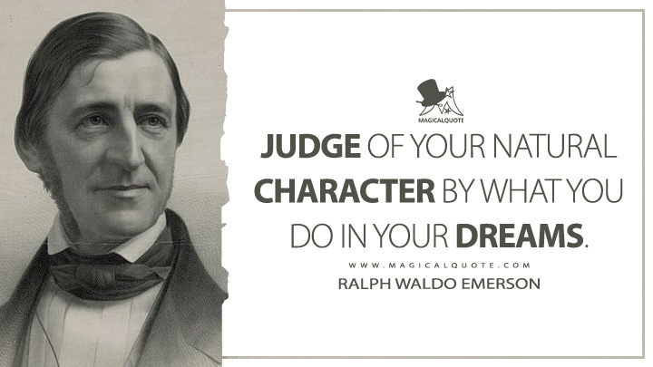 Judge of your natural character by what you do in your dreams. - Ralph Waldo Emerson (Journals of Ralph Waldo Emerson Quotes)