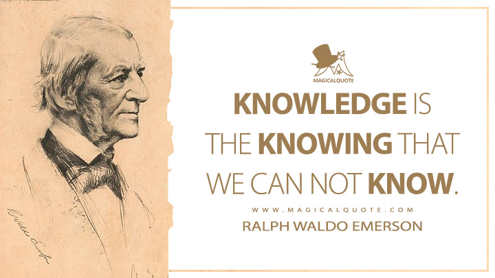 Knowledge is the knowing that we can not know. - Ralph Waldo Emerson (Representative Men Quotes)