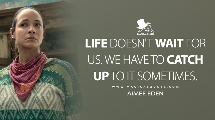 Life doesn't wait for us. We have to catch up to it sometimes. - Aimee Eden (Sweet Tooth Netflix Quotes)