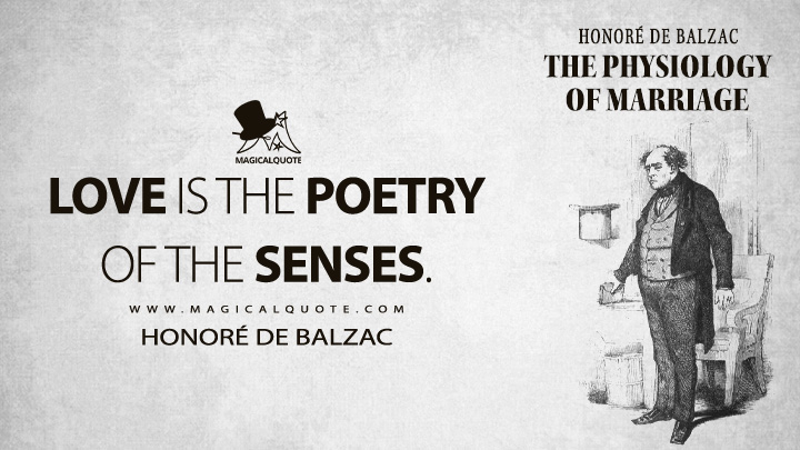 Love is the poetry of the senses. - Honoré de Balzac (The Physiology of Marriage Quotes)