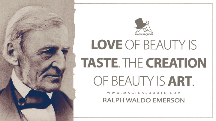 Love of beauty is taste. The creation of beauty is art. - Ralph Waldo Emerson (Nature 1836 Quotes)