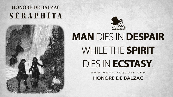 Man dies in despair while the Spirit dies in ecstasy. - Honoré de Balzac (Séraphîta Quotes)