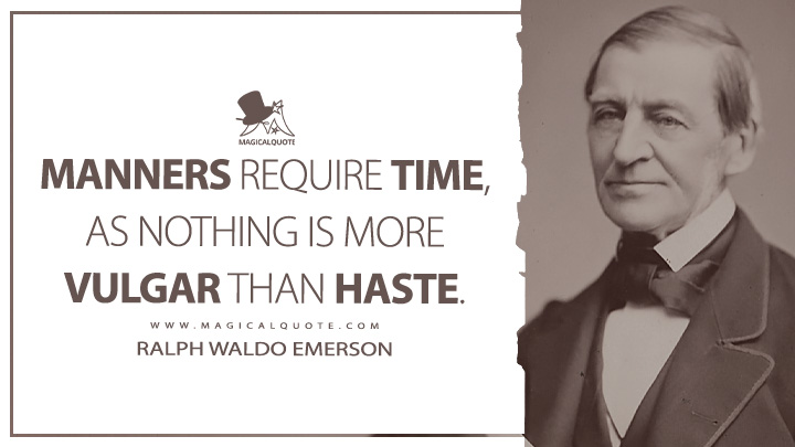 Manners require time, as nothing is more vulgar than haste. - Ralph Waldo Emerson (The Conduct of Life Quotes)