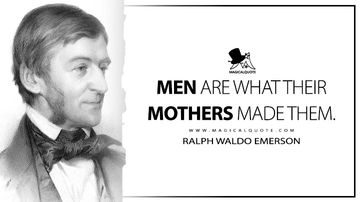 Men are what their mothers made them. - Ralph Waldo Emerson (The Conduct of Life Quotes)
