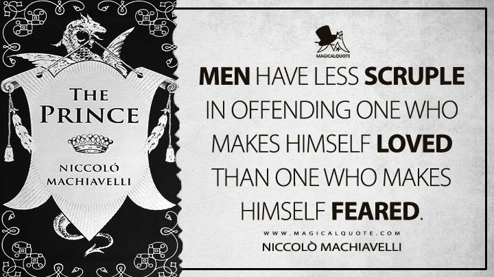 Men have less scruple in offending one who makes himself loved than one who makes himself feared. - Niccolò Machiavelli (The Prince Quotes)