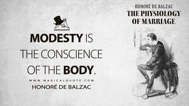 Modesty is the conscience of the body. - Honoré de Balzac (The Physiology of Marriage Quotes)