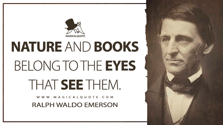Nature and books belong to the eyes that see them. - Ralph Waldo Emerson (Essays: Second Series Quotes)