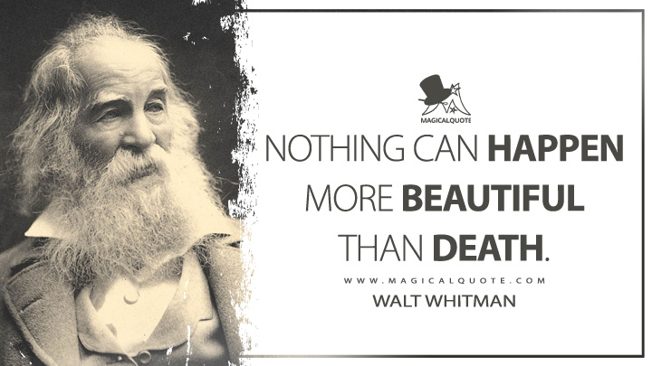Nothing can happen more beautiful than death. - Walt Whitman (Leaves of Grass Quotes)