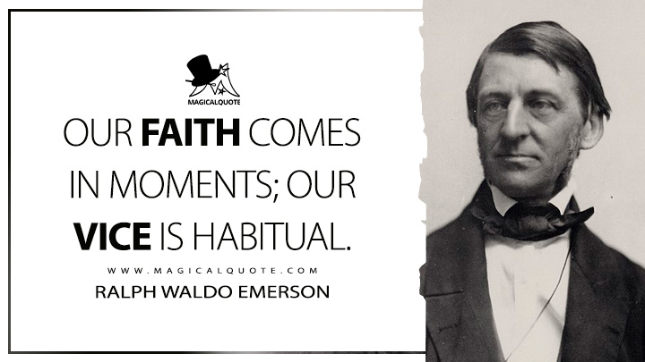 Our faith comes in moments; our vice is habitual. - Ralph Waldo Emerson (Essays: First Series Quotes)