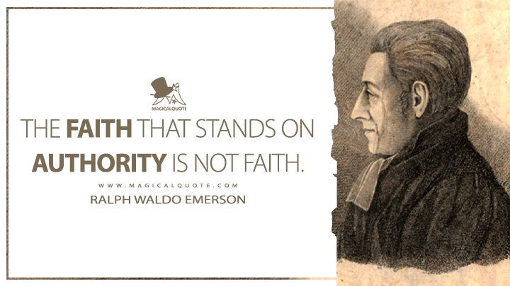 The faith that stands on authority is not faith. - Ralph Waldo Emerson (Essays: First Series Quotes)