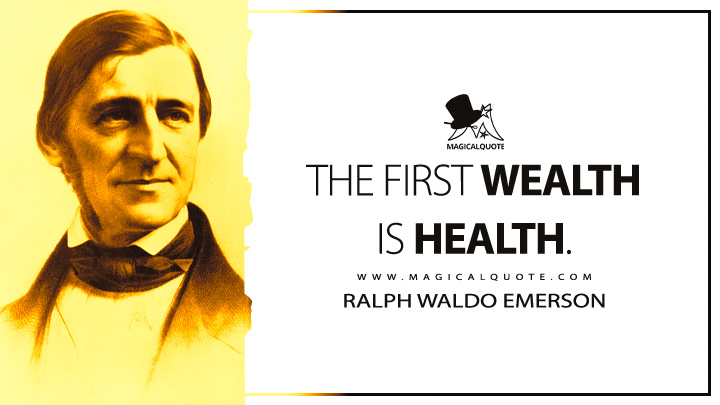 The first wealth is health. - Ralph Waldo Emerson (The Conduct of Life Quotes)