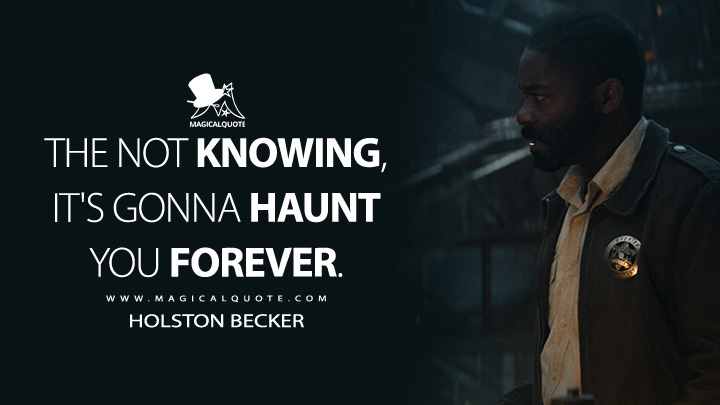 The not knowing, it's gonna haunt you forever. - Holston Becker (Silo TV Series Quotes)
