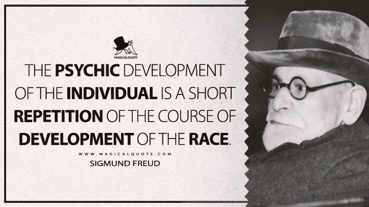 The psychic development of the individual is a short repetition of the course of development of the race. - Sigmund Freud (Leonardo da Vinci Quotes)