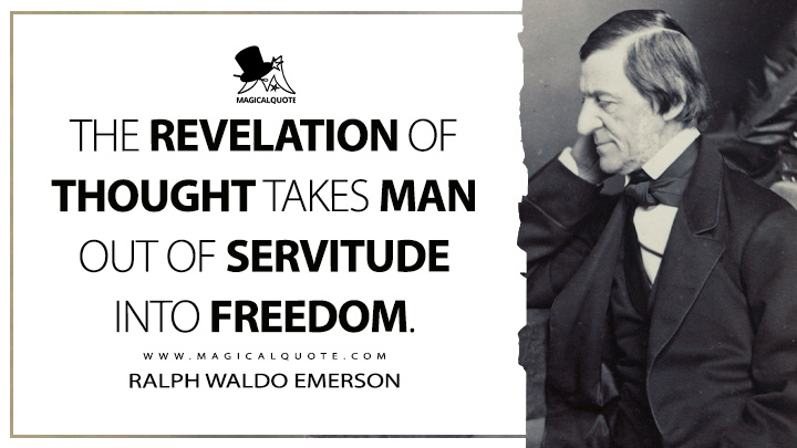 The revelation of Thought takes man out of servitude into freedom. - Ralph Waldo Emerson (The Conduct of Life Quotes)