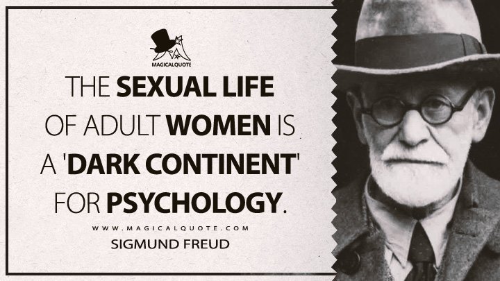 The sexual life of adult women is a 'dark continent' for psychology. - Sigmund Freud (The Question Of Lay Analysis Quotes)