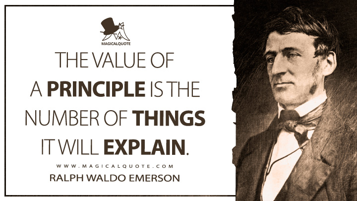 The value of a principle is the number of things it will explain. - Ralph Waldo Emerson (Lectures and Biographical Sketches Quotes)